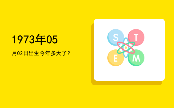 1973年05月02日出生今年多大了?