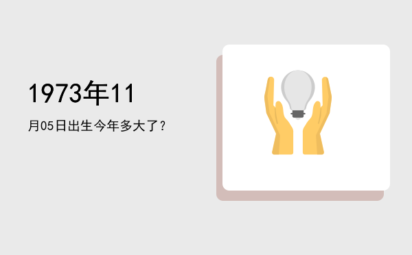 1973年11月05日出生今年多大了?
