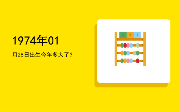 1974年01月28日出生今年多大了?
