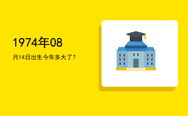 1974年08月14日出生今年多大了?