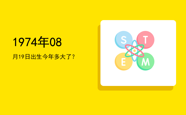 1974年08月19日出生今年多大了?