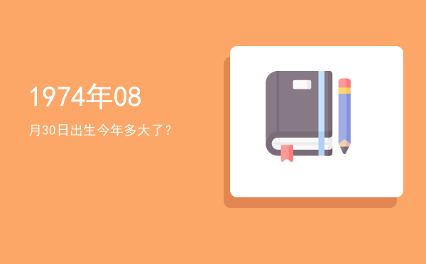 1974年08月30日出生今年多大了?