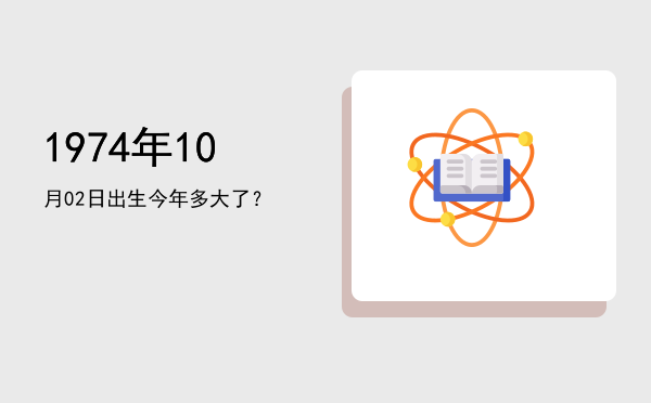 1974年10月02日出生今年多大了?