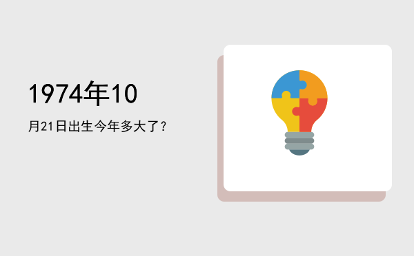 1974年10月21日出生今年多大了?