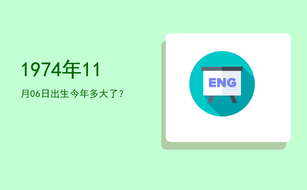 1974年11月06日出生今年多大了?