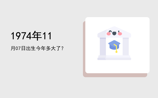 1974年11月07日出生今年多大了?