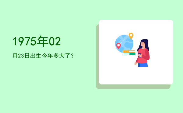 1975年02月23日出生今年多大了?
