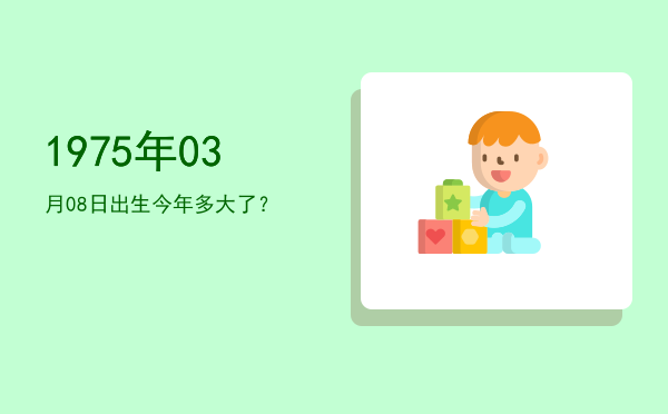 1975年03月08日出生今年多大了?