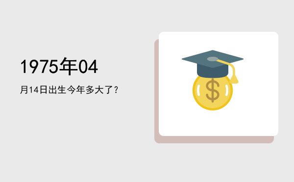 1975年04月14日出生今年多大了?