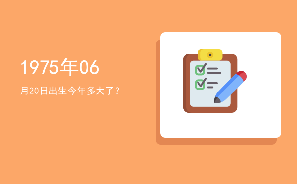 1975年06月20日出生今年多大了?