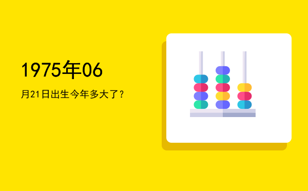 1975年06月21日出生今年多大了?