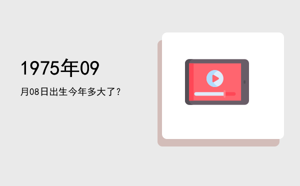 1975年09月08日出生今年多大了?