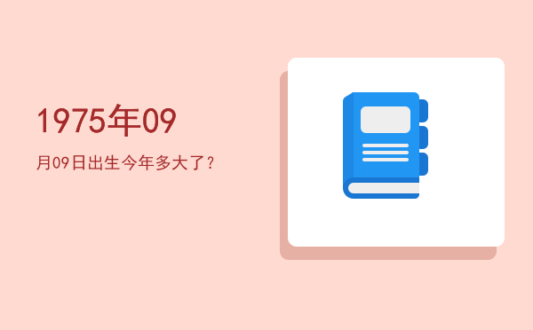 1975年09月09日出生今年多大了?