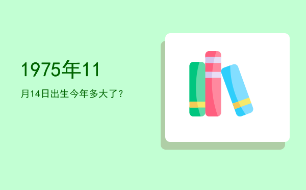 1975年11月14日出生今年多大了?