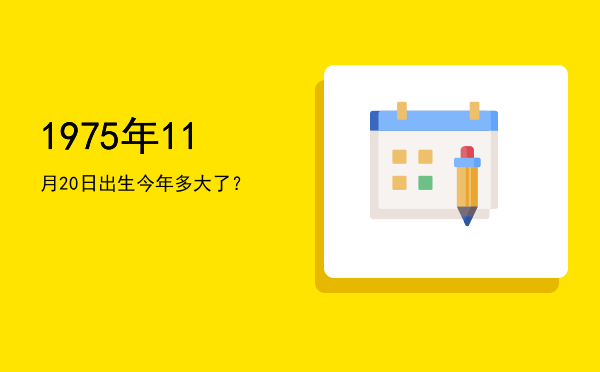 1975年11月20日出生今年多大了?