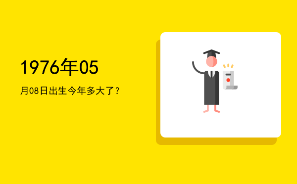 1976年05月08日出生今年多大了?