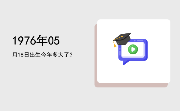1976年05月18日出生今年多大了?