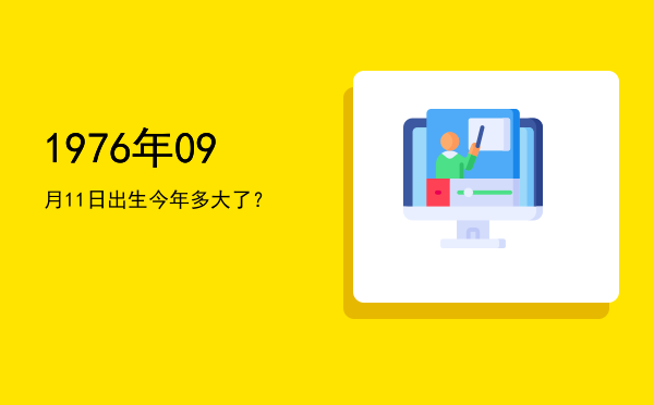 1976年09月11日出生今年多大了?