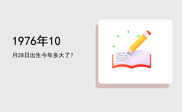 1976年10月28日出生今年多大了?