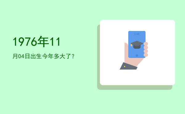 1976年11月04日出生今年多大了?