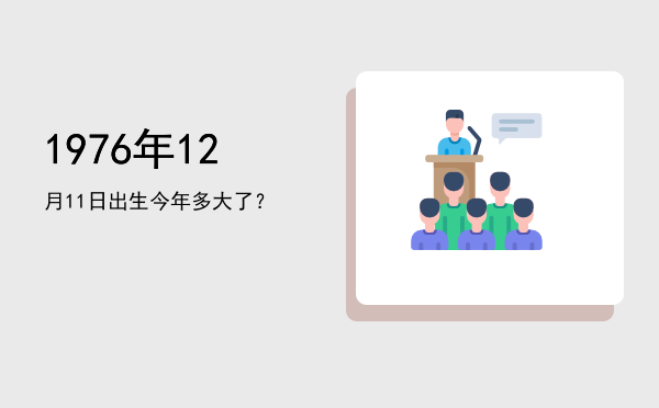 1976年12月11日出生今年多大了?