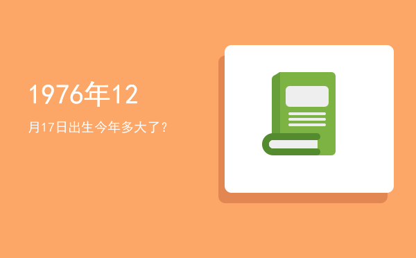 1976年12月17日出生今年多大了?