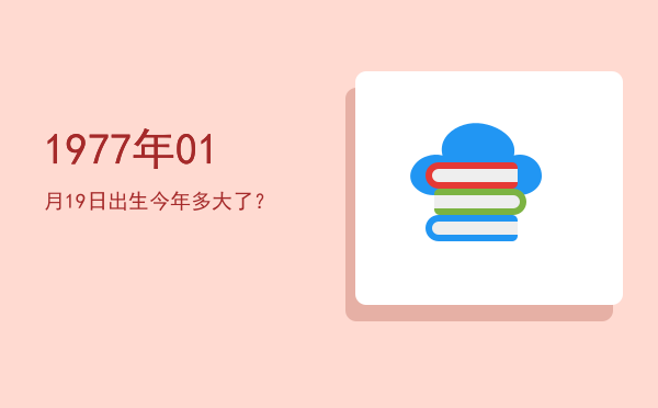 1977年01月19日出生今年多大了?