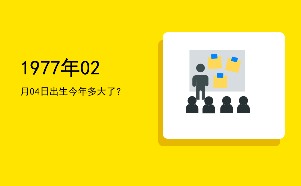 1977年02月04日出生今年多大了?