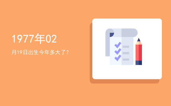 1977年02月19日出生今年多大了?