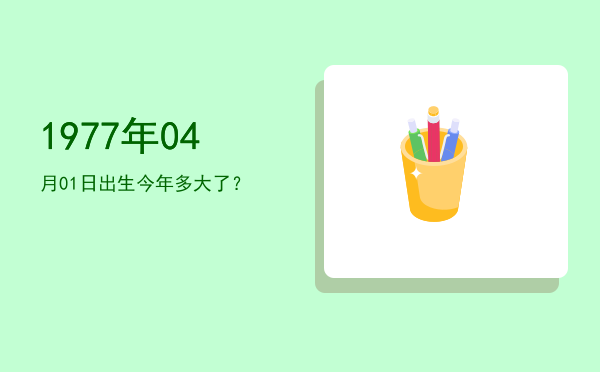 1977年04月01日出生今年多大了?