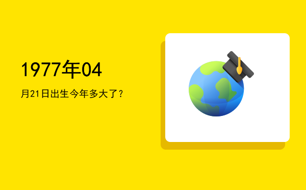 1977年04月21日出生今年多大了?