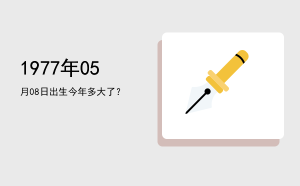 1977年05月08日出生今年多大了?