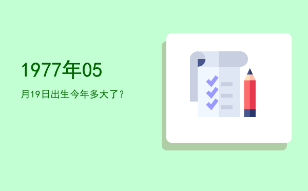1977年05月19日出生今年多大了?