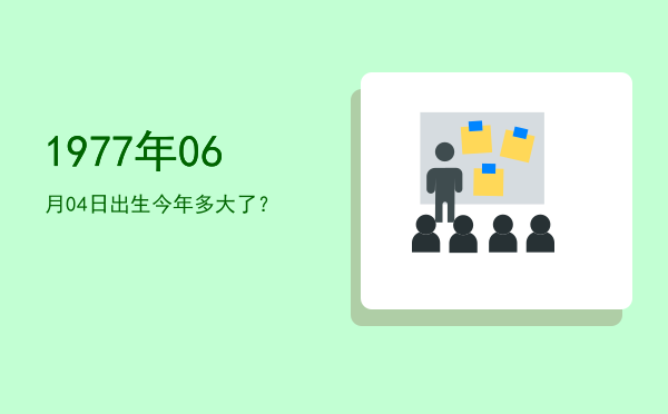 1977年06月04日出生今年多大了?