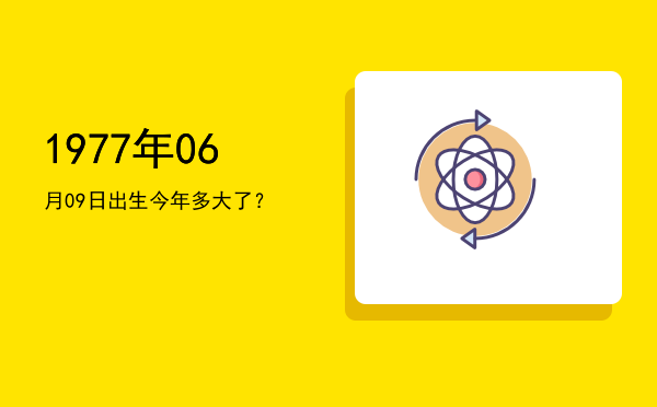 1977年06月09日出生今年多大了?