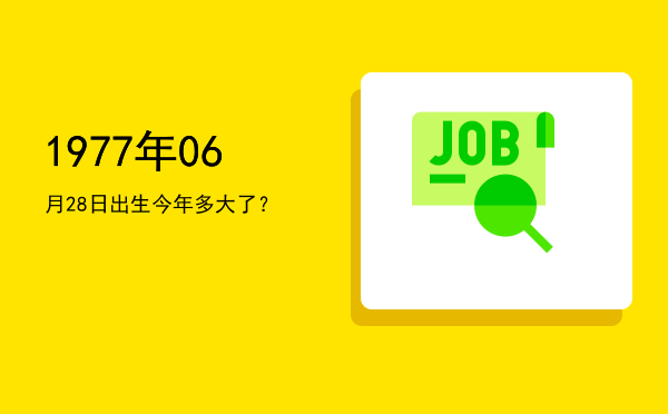 1977年06月28日出生今年多大了?