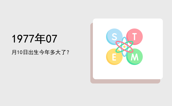 1977年07月10日出生今年多大了?