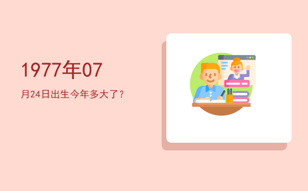 1977年07月24日出生今年多大了?