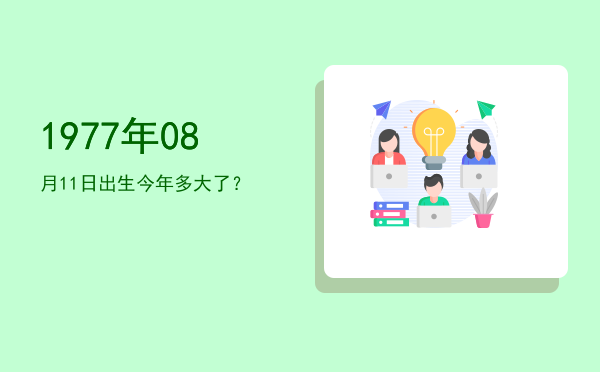1977年08月11日出生今年多大了?