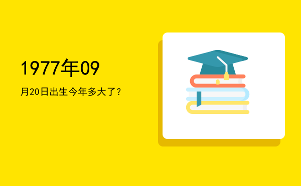 1977年09月20日出生今年多大了?