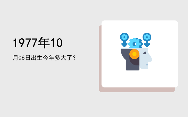 1977年10月06日出生今年多大了?