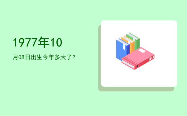 1977年10月08日出生今年多大了?