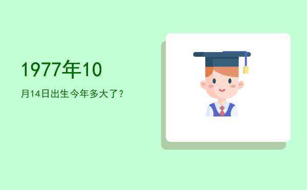 1977年10月14日出生今年多大了?