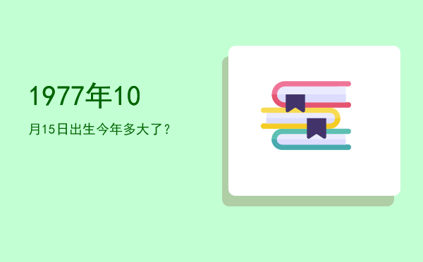 1977年10月15日出生今年多大了?