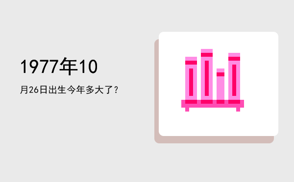 1977年10月26日出生今年多大了？