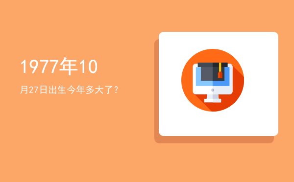 1977年10月27日出生今年多大了?