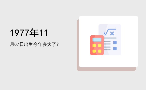 1977年11月07日出生今年多大了?