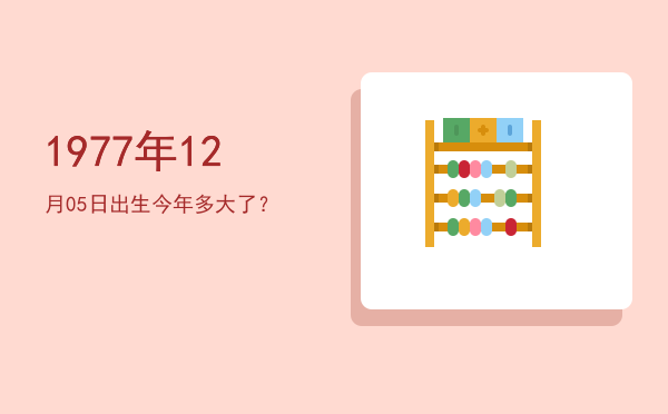 1977年12月05日出生今年多大了?