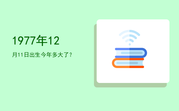 1977年12月11日出生今年多大了?