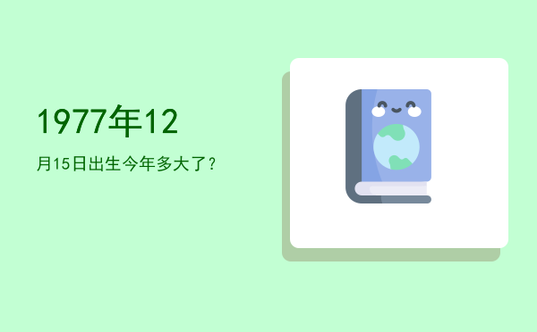 1977年12月15日出生今年多大了?